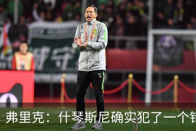 弗里克：什琴斯尼确实犯了一个错误，那个丢球本可以避免